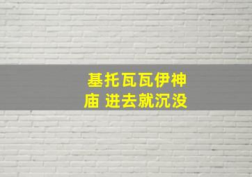 基托瓦瓦伊神庙 进去就沉没